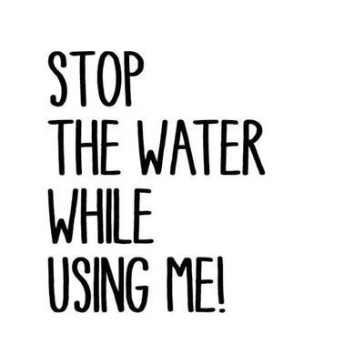 Stop the Water While Using Me